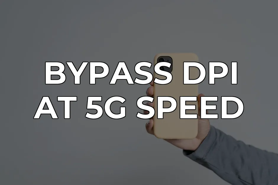 Bypass DPI on 5G Without Losing Speed | Cap VPN Mobile Guide | CapVPN Blog