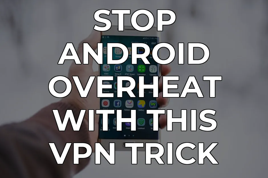 Android VPN Overheating Fix: Keep VPN On Without Battery Drain 2026 | CapVPN Blog