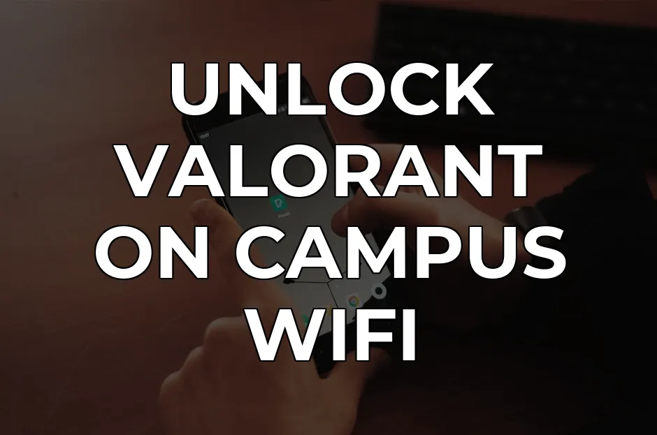 Unblock Valorant on Campus WiFi: 3 Steps That Actually Work | CapVPN Blog